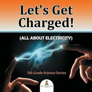 Let's Get Charged! (All About Electricity): 5th Grade Science Series, Paperback - Baby Professor imagine
