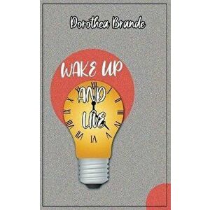 Wake Up and Live, Paperback - Dorathea Brande imagine