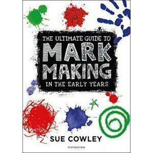 Ultimate Guide to Mark Making in the Early Years, Paperback - Sue Cowley imagine