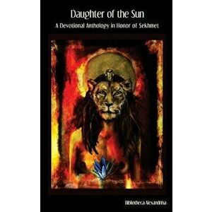 Daughter of the Sun: A Devotional Anthology in Honor of Sekhmet, Paperback - Tina Georgitsis imagine