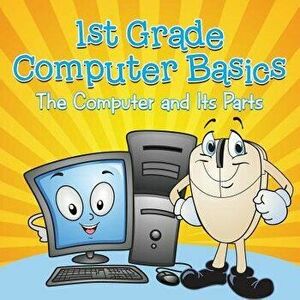 1st Grade Computer Basics: The Computer and Its Parts, Paperback - Baby Professor imagine