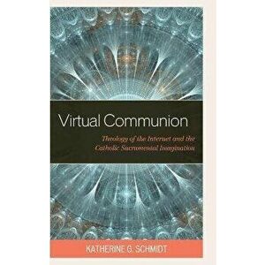 Virtual Communion. Theology of the Internet and the Catholic Sacramental Imagination, Hardback - Katherine G. Schmidt imagine