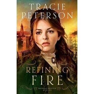 Refining Fire, Paperback - Tracie Peterson imagine