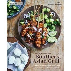 Southeast Asian Grilling. Backyard Recipes for Skewers, Satays, and other Barbecued Meats and Vegetables, Hardback - Leela Punyaratabandhu imagine