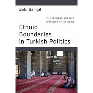 Ethnic Boundaries in Turkish Politics. The Secular Kurdish Movement and Islam, Hardback - Zeki Sarigil imagine