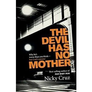 The Devil Has No Mother: Why He's Worse Than You Think- But God Is Greater, Paperback - Nicky Cruz imagine