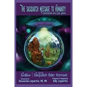 The Sasquatch Message to Humanity: Conversations with Elder Kamooh, Paperback - Kelly Lapseritis imagine