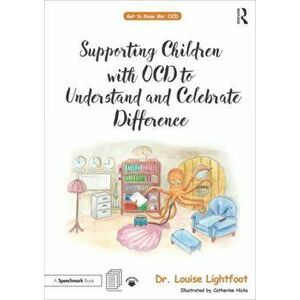 Supporting Children with OCD to Understand and Celebrate Difference, Paperback - Louise Lightfoot imagine