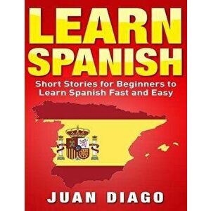 Learn Spanish: Short Stories to Learn Spanish Fast & Easy (Learn Spanish, Learn Languages), Paperback - Juan Diago imagine