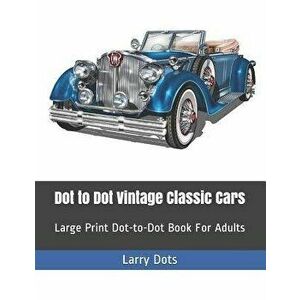 Dot to Dot Vintage Classic Cars: Large Print Dot-to-Dot Book For Adults, Paperback - Larry Dots imagine