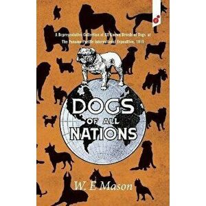 Dogs of All Nations: A Representative Collection of All Known Breeds of Dogs at The Panama-Pacific International Exposition, 1915, Paperback - W. E. M imagine