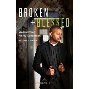 Broken and Blessed: An Invitation to My Generation, Paperback - Fr Josh Johnson imagine