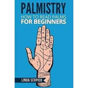 Palmistry: How To Read Palms For Beginners, Paperback - Linda Serpico imagine