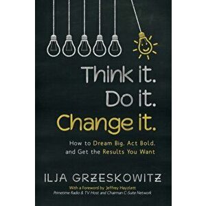 Think it. Do it. Change it.: How to Dream Big, Act Bold, and Get the Results You Want, Paperback - Ilja Grzeskowitz imagine
