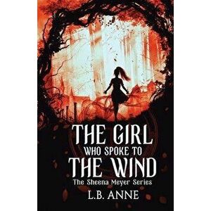The Girl Who Spoke to the Wind, Paperback - L. B. Anne imagine