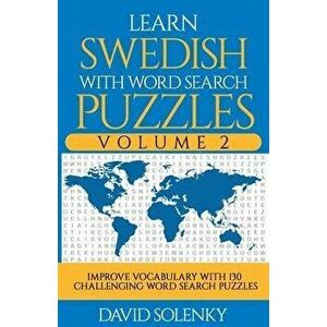 Learn Swedish with Word Search Puzzles Volume 2: Learn Swedish Language Vocabulary with 130 Challenging Bilingual Word Find Puzzles for All Ages, Pape imagine