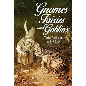 Gnomes, Fairies and Goblins: Twelve Traditional Myths and Tales, Paperback - Greg Newkirk imagine