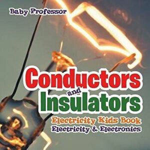 Conductors and Insulators Electricity Kids Book - Electricity & Electronics, Paperback - Baby Professor imagine