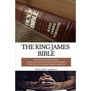 The King James Bible: Why Have Modern Bible Translations Removed Many Verses That Are In the King James Version?, Paperback - Edward D. Andrews imagine