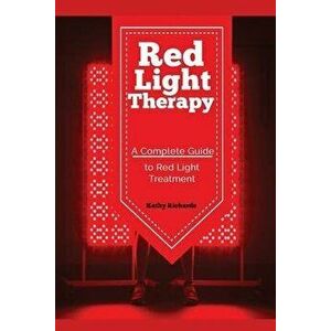 Red Light Therapy: A Complete Guide to Red Light Treatment, Paperback - Richards Kathy imagine