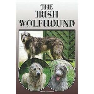 The Irish Wolfhound: A Complete and Comprehensive Owners Guide To: Buying, Owning, Health, Grooming, Training, Obedience, Understanding and, Paperback imagine
