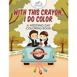 With This Crayon, I Do Color - A Wedding Day Coloring Book, Paperback - Kreativ Entspannen imagine