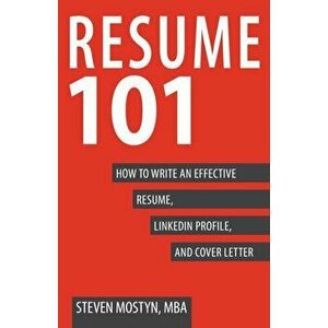 Resume 101: How to Write an Effective Resume, LinkedIn Profile, and Cover Letter, Paperback - Steven Mostyn imagine