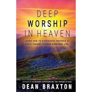 Deep Worship In Heaven, Paperback - Dean A. Braxton imagine