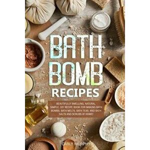 Bath Bomb Recipes: Beautifully Smelling, Natural, Simple, DIY Recipe Book for Making Bath Bombs, Bath Melts, Bath Teas, and Bath Salts an, Paperback - imagine