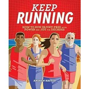 Keep Running: How to Run Injury-Free with Power and Joy for Decades, Paperback - Andrew Kastor imagine