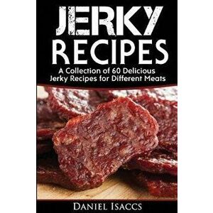 Jerky Recipes: Delicious Jerky Recipes, a Jerky Cookbook with Beef, Turkey, Fish, Game, Venison. Ultimate Jerky Making, Impress Frien, Paperback - Dan imagine