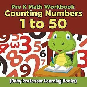 Pre K Math Workbook: Counting Numbers 1 to 50 (Baby Professor Learning Books), Paperback - Baby Professor imagine