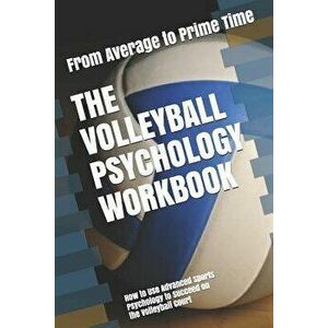 The Volleyball Psychology Workbook: How to Use Advanced Sports Psychology to Succeed on the Volleyball Court, Paperback - Danny Uribe Masep imagine
