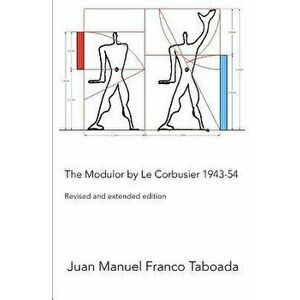 The Modulor by Le Corbusier 1943-54. Revised and Extended Edition., Paperback - Juan Manuel Franco Taboada imagine