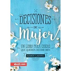 Decisiones de Mujer: Un Libro Para Chicas Que Quieren Decidir Bien, Paperback - Karen Lacota imagine