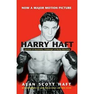 Harry Haft: Survivor of Auschwitz, Challenger of Rocky Marciano, Paperback - Alan Haft imagine