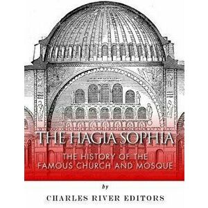The Hagia Sophia: The History of the Famous Church and Mosque, Paperback - Charles River Editors imagine