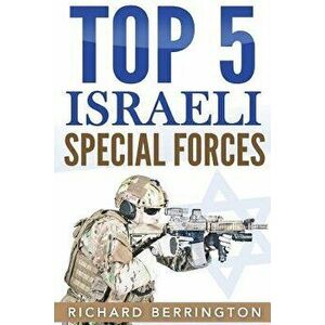 Top 5 Israeli Special Forces: Special Forces, Israel, Special Operations, Special Operator, Navy Seals, Delta Force, SAS, Paperback - Richard Berringt imagine
