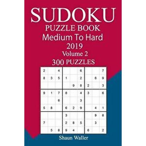 300 Medium to Hard Sudoku Puzzle Book 2019, Paperback - Shaun Waller imagine