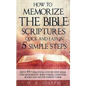 How to Memorize the Bible Scriptures Quick and Easy in Five Simple Steps: A Practical Step-By- Step Guide for Memorizing Bible Verses, Chapters, Books imagine