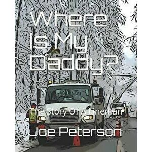 Where Is My Daddy?: The Story Of A Lineman, Paperback - Joe Peterson imagine