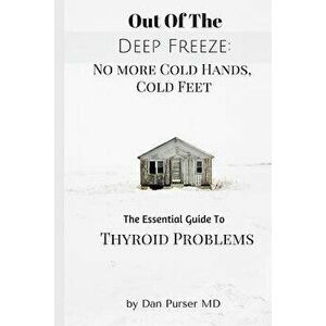No More Cold Hands, Cold Feet: Out of the Deep Freeze: The Essential Guide to Thyroid Health, Paperback - Dan Purser MD imagine