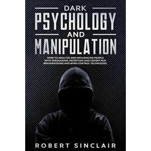 Dark Psychology and Manipulation: How to Analyze and Influencing People with Persuasion, Deception and Covert NLP. Brainwashing and Mind Control Techn imagine