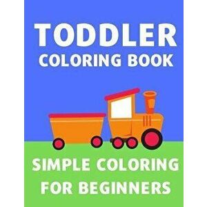 Toddler Coloring Book: Simple Coloring Book for Toddlers and Children Cars, Trucks, Trains, Planes, Flowers - Easy Coloring for Kids Age 2 to, Paperba imagine