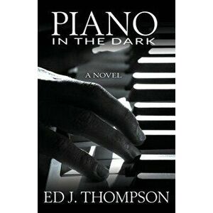 Piano in the Dark, Paperback - Ed J. Thompson imagine