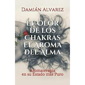 El Olor de los Chakras, El Aroma del Alma: Aromaterapia en su Estado ms Puro, Paperback - Damian Alvarez imagine