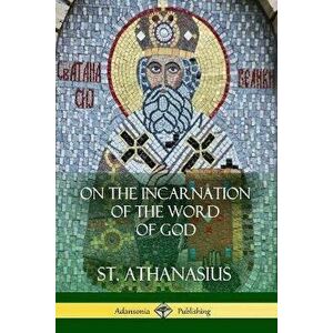 On the Incarnation of the Word of God, Paperback - St Athanasius imagine