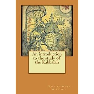 An introduction to the study of the Kabbalah, Paperback - William Wynn Westcott imagine