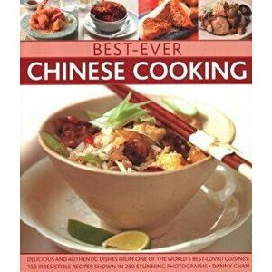 Best-Ever Chinese Cooking: Delicious and Authentic Dishes from One of the World's Best-Loved Cuisines: 150 Irresistible Recipes Shown in 250 Stun, Pap imagine