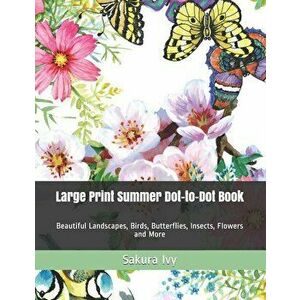 Large Print Summer Dot-to-Dot Book: Beautiful Landscapes, Birds, Butterflies, Insects, Flowers and More, Paperback - Sakura Ivy imagine
